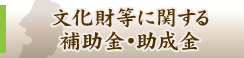 文化財等に関する補助金・助成金