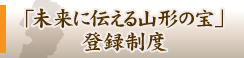 「未来に伝える山形の宝」